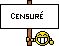 Nom du fichier=TestEmoticoneCensure.gif
Taille du fichier=1Ko
Dimensions : 59x46
Ajouté le : 18 Avril 2011 TestEmoticoneCensure.gif