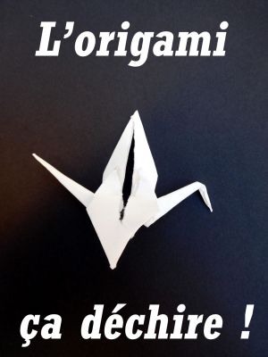 l'origami ça déchire 

